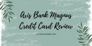 Axis Bank Magnus Credit Card Review [2025 Edition]