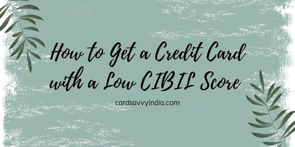 How to Get a Credit Card with a Low CIBIL Score [2025 Guide]